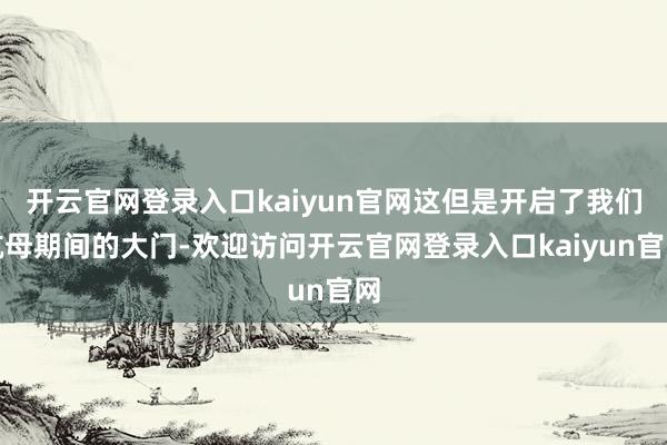 开云官网登录入口kaiyun官网这但是开启了我们航母期间的大门-欢迎访问开云官网登录入口kaiyun官网