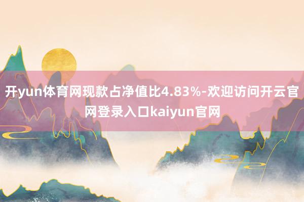 开yun体育网现款占净值比4.83%-欢迎访问开云官网登录入口kaiyun官网