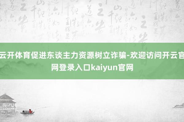 云开体育促进东谈主力资源树立诈骗-欢迎访问开云官网登录入口kaiyun官网